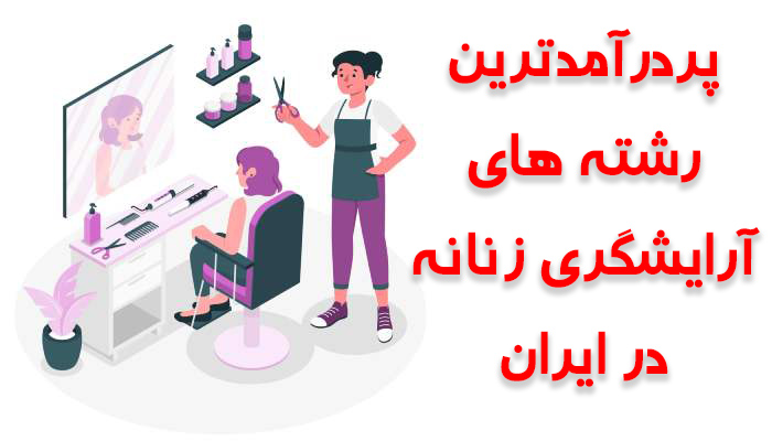 پردرآمدترین رشته های آرایشگری زنانه در ایران